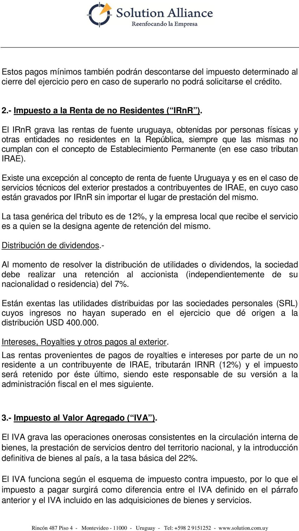 El IRnR grava las rentas de fuente uruguaya, obtenidas por personas físicas y otras entidades no residentes en la República, siempre que las mismas no cumplan con el concepto de Establecimiento