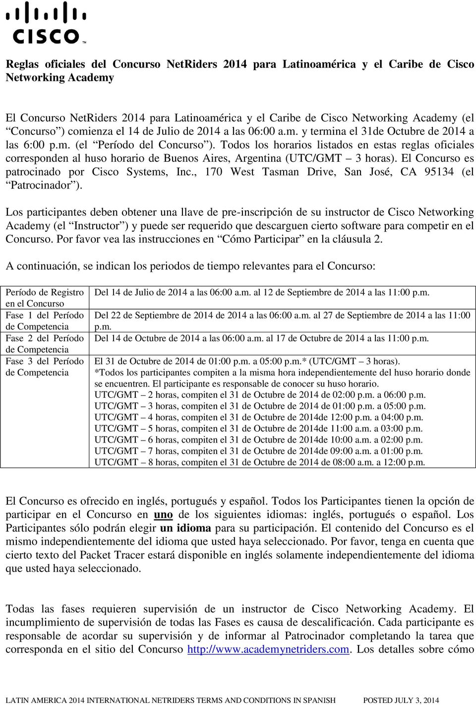 Todos los horarios listados en estas reglas oficiales corresponden al huso horario de Buenos Aires, Argentina (UTC/GMT 3 horas). El Concurso es patrocinado por Cisco Systems, Inc.