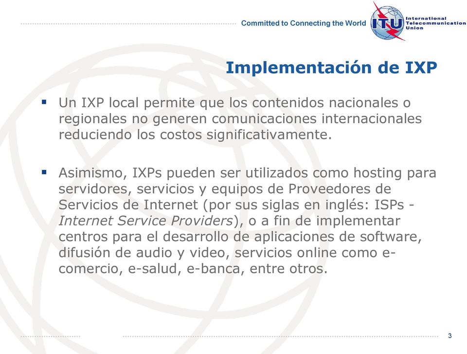 Asimismo, IXPs pueden ser utilizados como hosting para servidores, servicios y equipos de Proveedores de Servicios de Internet (por