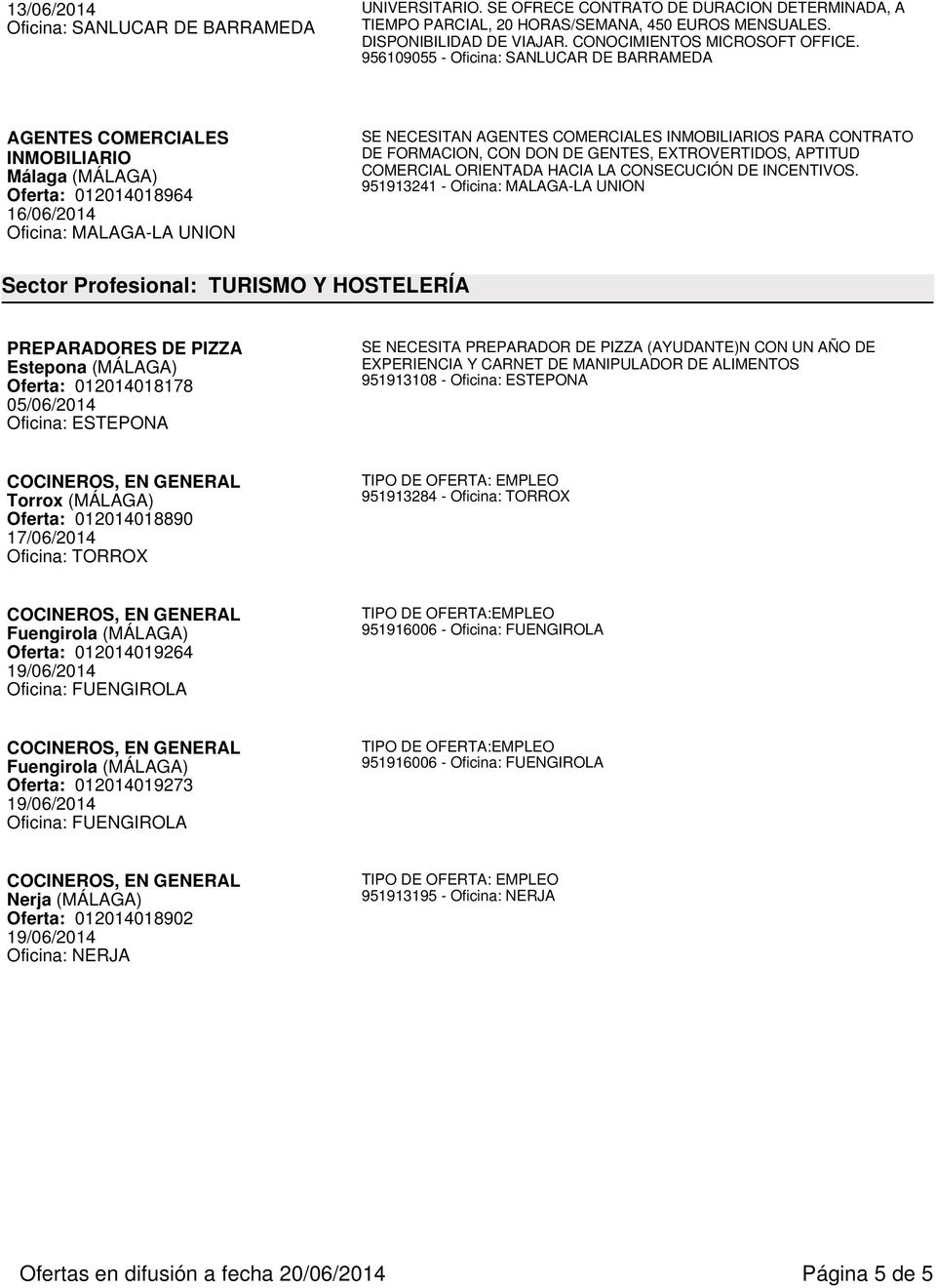 956109055 - Oficina: SANLUCAR DE BARRAMEDA INMOBILIARIO Málaga (MÁLAGA) Oferta: 012014018964 16/06/2014 Oficina: MALAGA-LA UNION SE NECESITAN INMOBILIARIOS PARA CONTRATO DE FORMACION, CON DON DE
