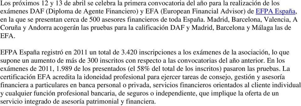 Madrid, Barcelona, Valencia, A Coruña y Andorra acogerán las pruebas para la calificación DAF y Madrid, Barcelona y Málaga las de EFA. EFPA España registró en 2011 un total de 3.