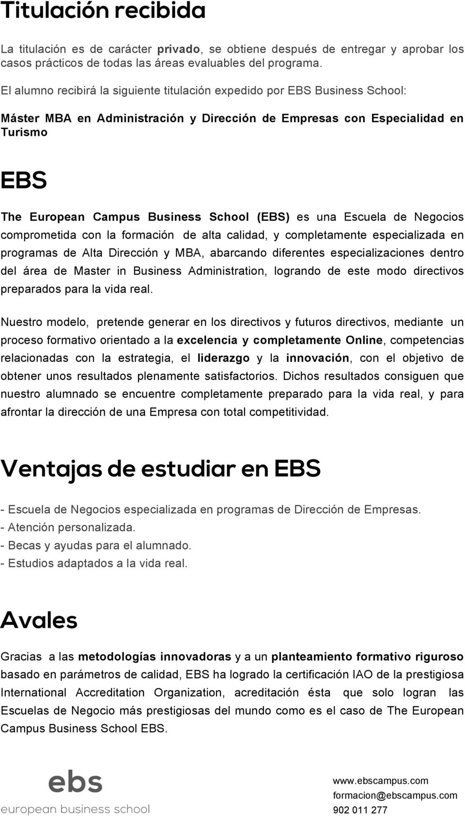 (EBS) es una Escuela de Negocios comprometida con la formación de alta calidad, y completamente especializada en programas de Alta Dirección y MBA, abarcando diferentes especializaciones dentro del