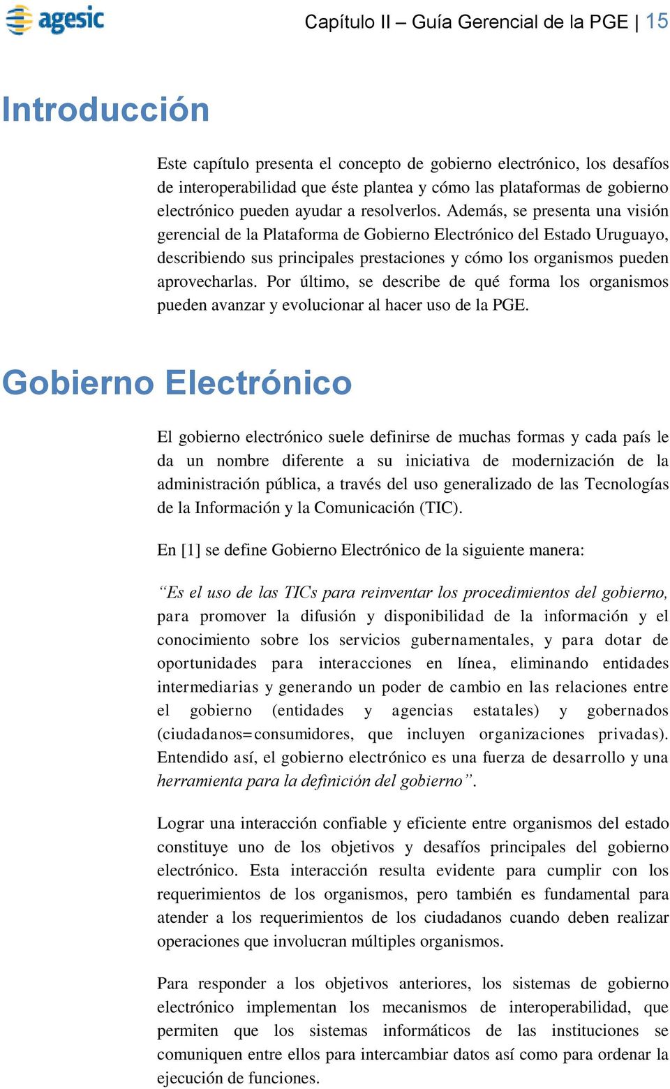 Además, se presenta una visión gerencial de la Plataforma de Gobierno Electrónico del Estado Uruguayo, describiendo sus principales prestaciones y cómo los organismos pueden aprovecharlas.