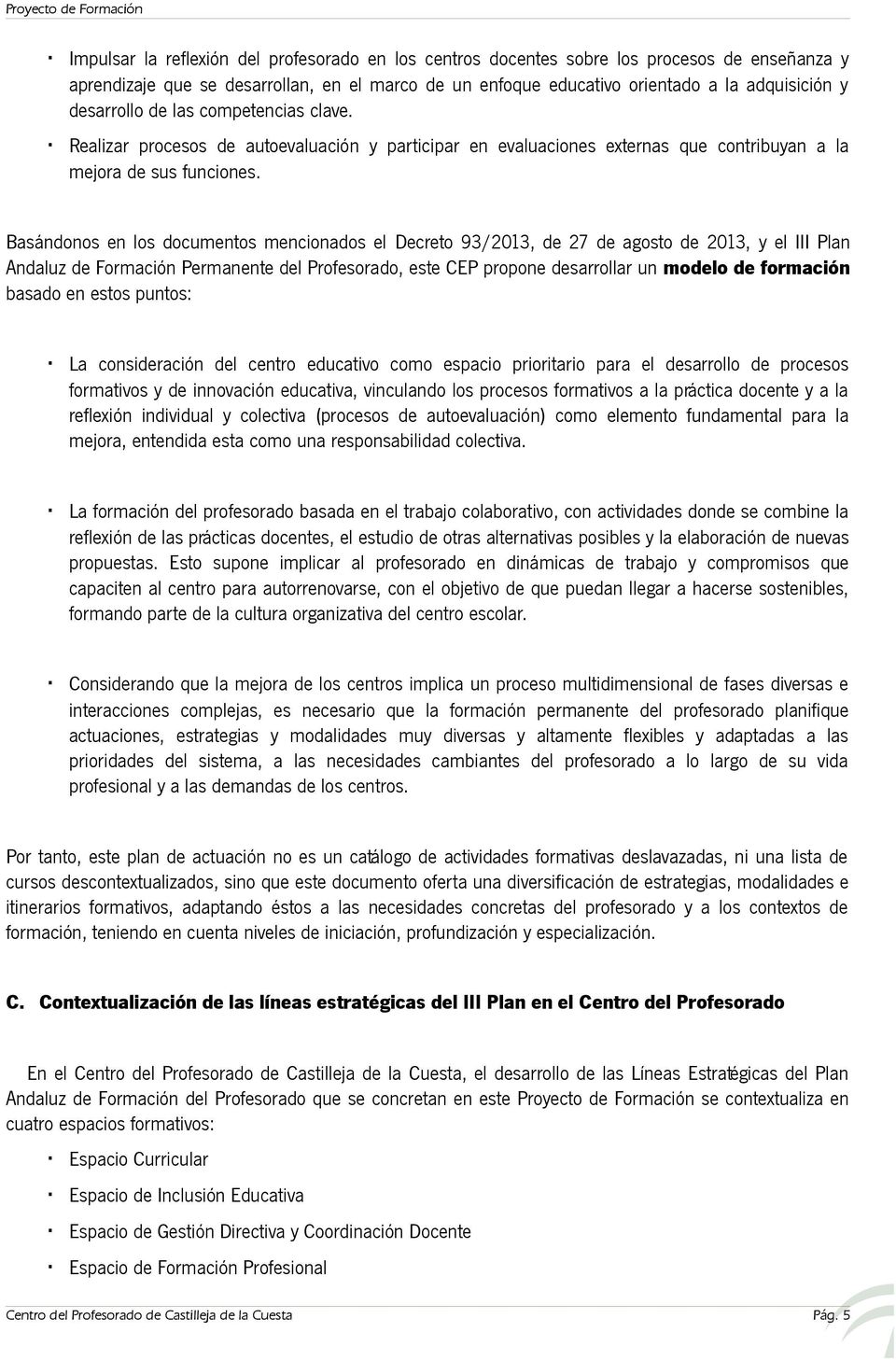 Basándonos en los documentos mencionados el Decreto 93/2013, de 27 de agosto de 2013, y el III Plan Andaluz de Formación Permanente del Profesorado, este CEP propone desarrollar un modelo de