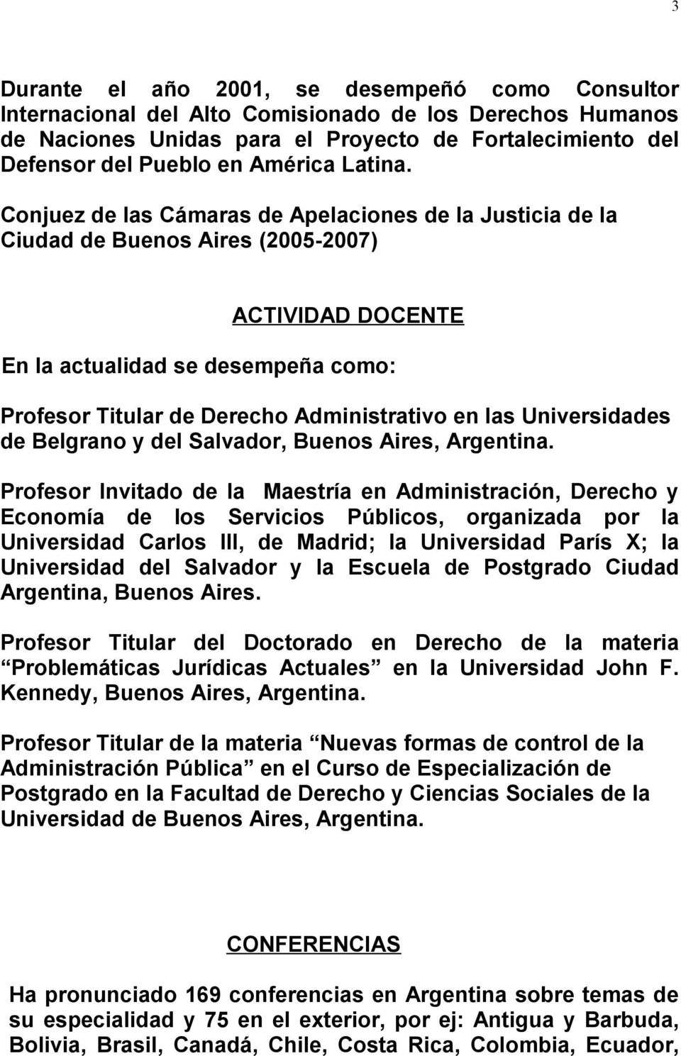 Conjuez de las Cámaras de Apelaciones de la Justicia de la Ciudad de Buenos Aires (2005-2007) ACTIVIDAD DOCENTE En la actualidad se desempeña como: Profesor Titular de Derecho Administrativo en las