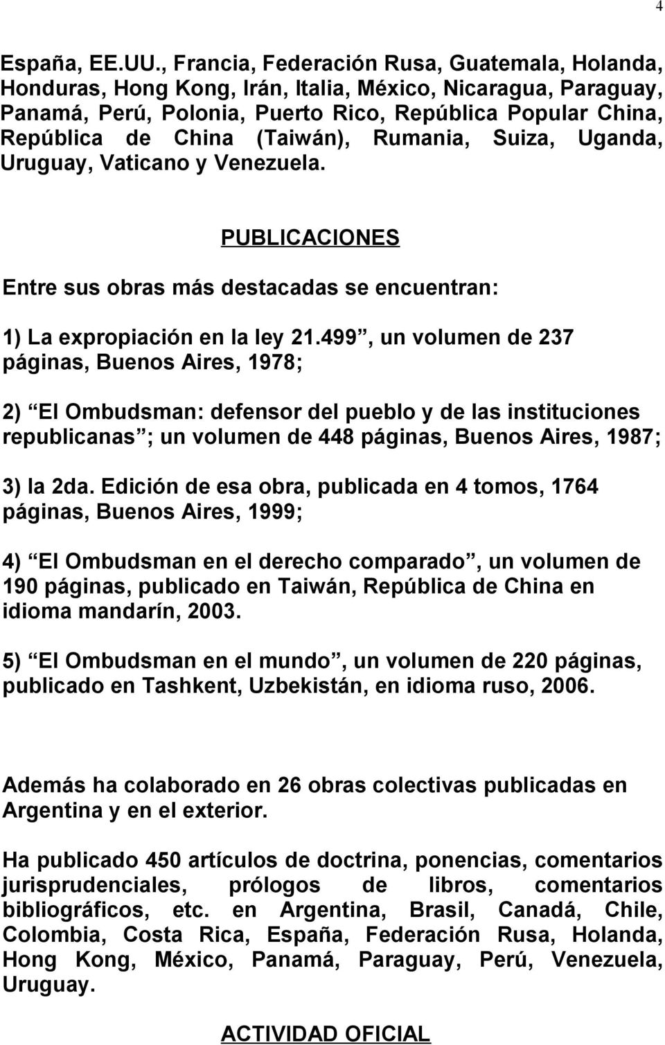 (Taiwán), Rumania, Suiza, Uganda, Uruguay, Vaticano y Venezuela. PUBLICACIONES Entre sus obras más destacadas se encuentran: 1) La expropiación en la ley 21.