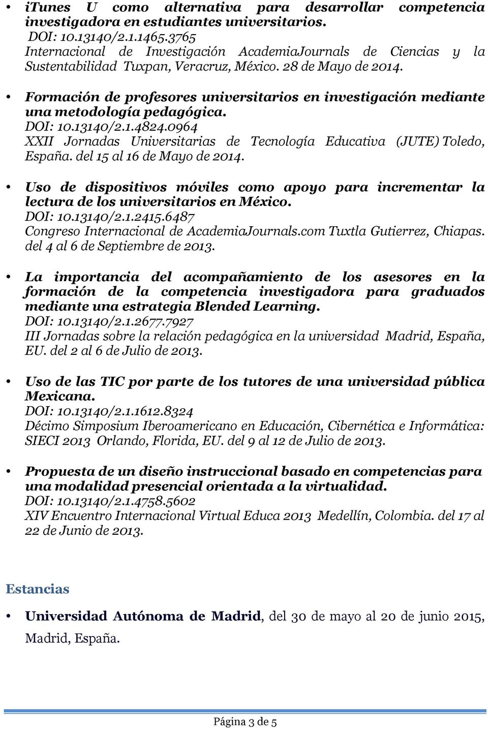 Formación de profesores universitarios en investigación mediante una metodología pedagógica. DOI: 10.13140/2.1.4824.0964 XXII Jornadas Universitarias de Tecnología Educativa (JUTE) Toledo, España.