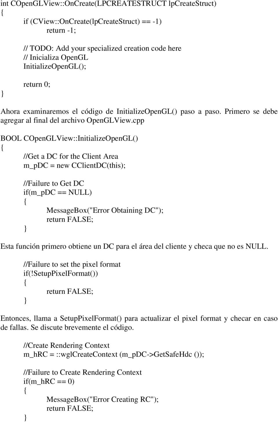 cpp BOOL COpenGLView::InitializeOpenGL() //Get a DC for the Client Area m_pdc = new CClientDC(this); //Failure to Get DC if(m_pdc == NULL) MessageBox("Error Obtaining DC"); Esta función primero