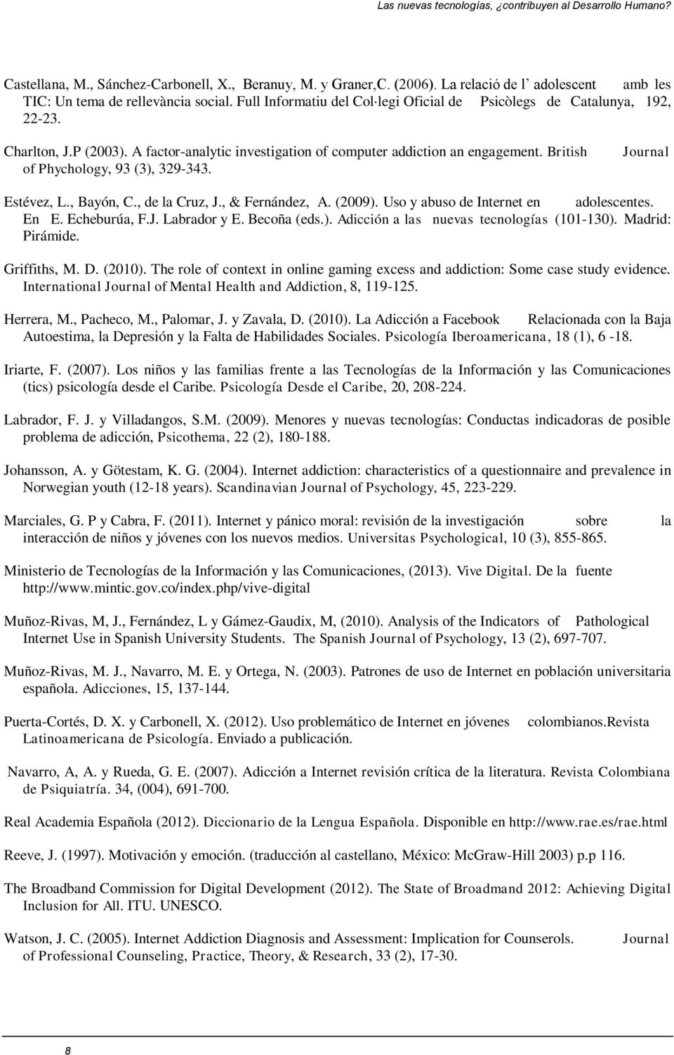 British of Phychology, 93 (3), 329-343. Journal Estévez, L., Bayón, C., de la Cruz, J., & Fernández, A. (2009). Uso y abuso de Internet en adolescentes. En E. Echeburúa, F.J. Labrador y E.