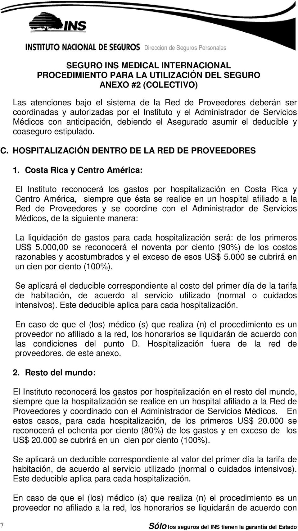 Costa Rica y Centro América: El Instituto reconocerá los gastos por hospitalización en Costa Rica y Centro América, siempre que ésta se realice en un hospital afiliado a la Red de Proveedores y se