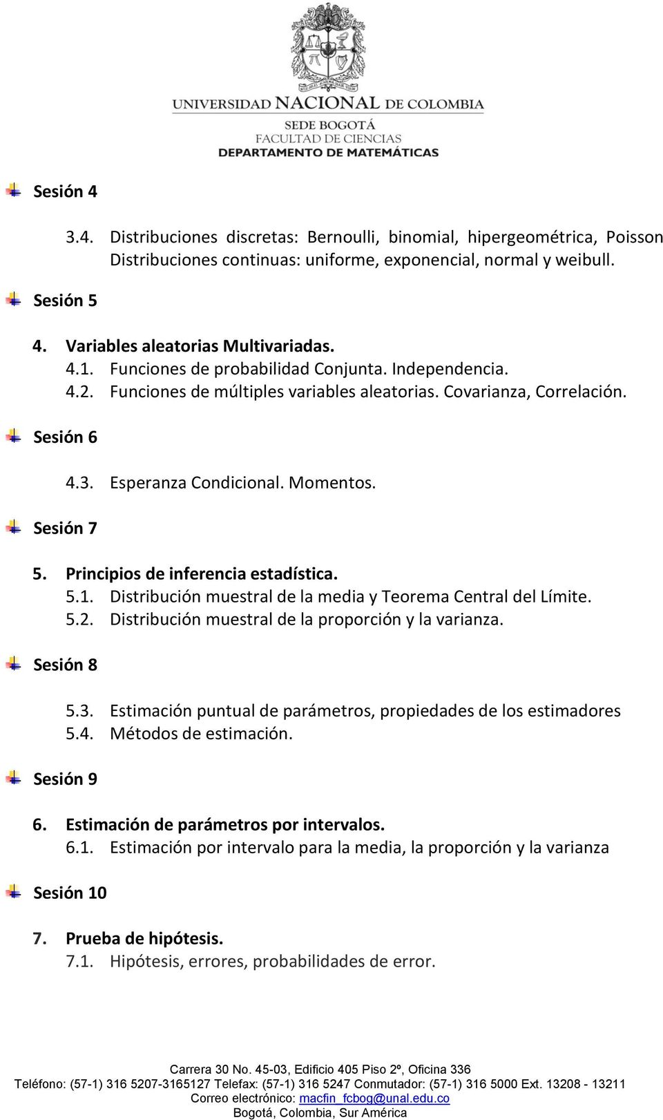 Principios de inferencia estadística. 5.1. Distribución muestral de la media y Teorema Central del Límite. 5.2. Distribución muestral de la proporción y la varianza. Sesión 8 5.3.