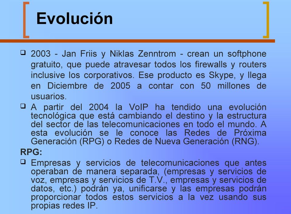A partir del 2004 la VoIP ha tendido una evolución tecnológica que está cambiando el destino y la estructura del sector de las telecomunicaciones en todo el mundo.