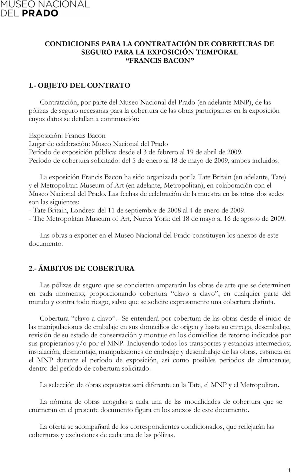 datos se detallan a continuación: Exposición: Francis Bacon Lugar de celebración: Museo Nacional del Prado Período de exposición pública: desde el 3 de febrero al 19 de abril de 2009.