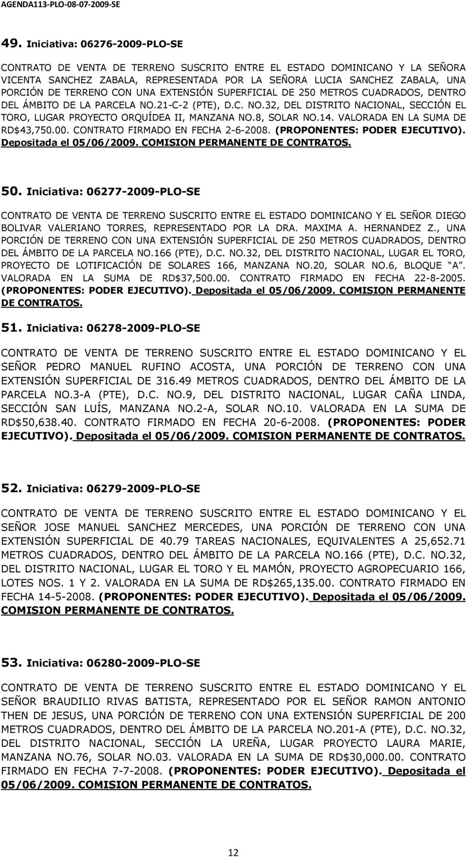 ÁMBITO DE LA PARCELA NO.21-C-2 (PTE), D.C. NO.32, DEL DISTRITO NACIONAL, SECCIÓN EL TORO, LUGAR PROYECTO ORQUÍDEA II, MANZANA NO.8, SOLAR NO.14. VALORADA EN LA SUMA DE RD$43,750.00.