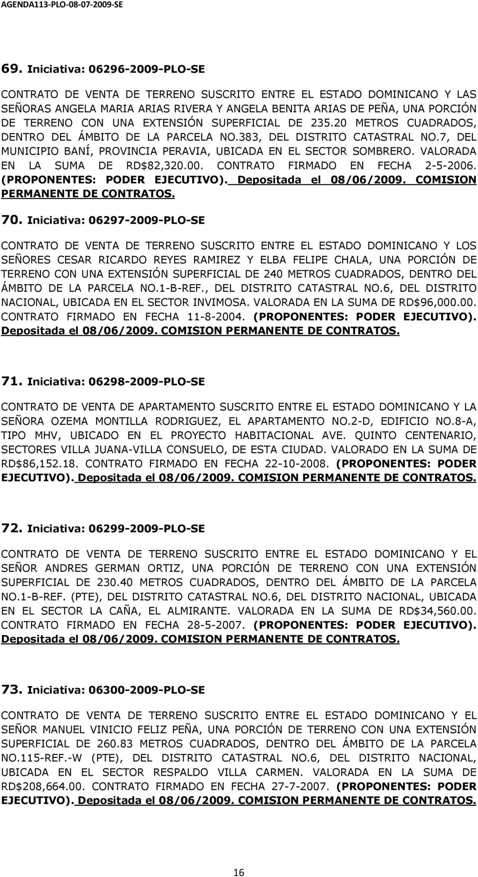 CONTRATO FIRMADO EN FECHA 2-5-2006. (PROPONENTES: PODER EJECUTIVO). Depositada el 08/06/2009. COMISION PERMANENTE DE CONTRATOS. 70.