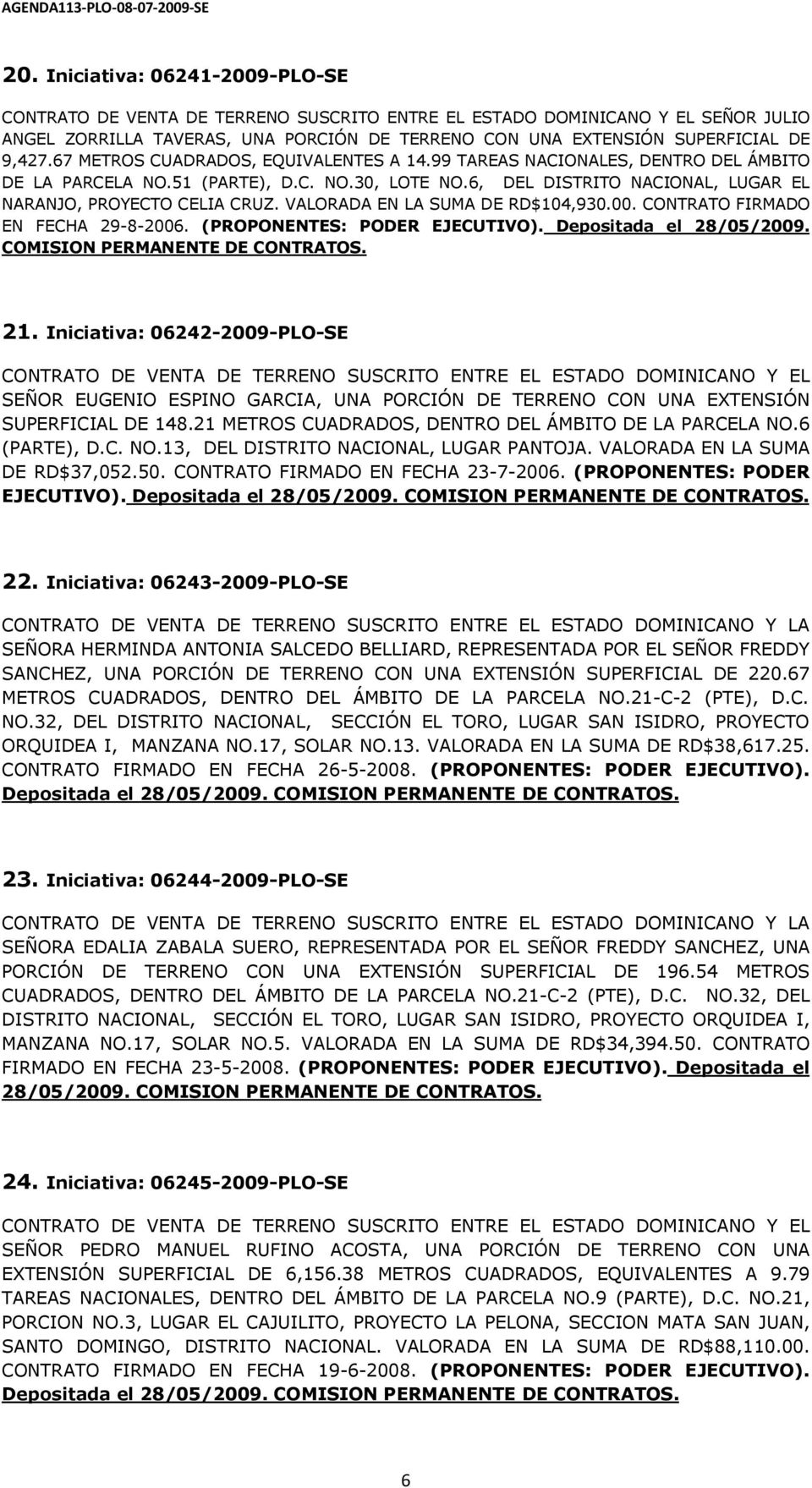 CONTRATO FIRMADO EN FECHA 29-8-2006. (PROPONENTES: PODER EJECUTIVO). Depositada el 28/05/2009. COMISION PERMANENTE DE CONTRATOS. 21.