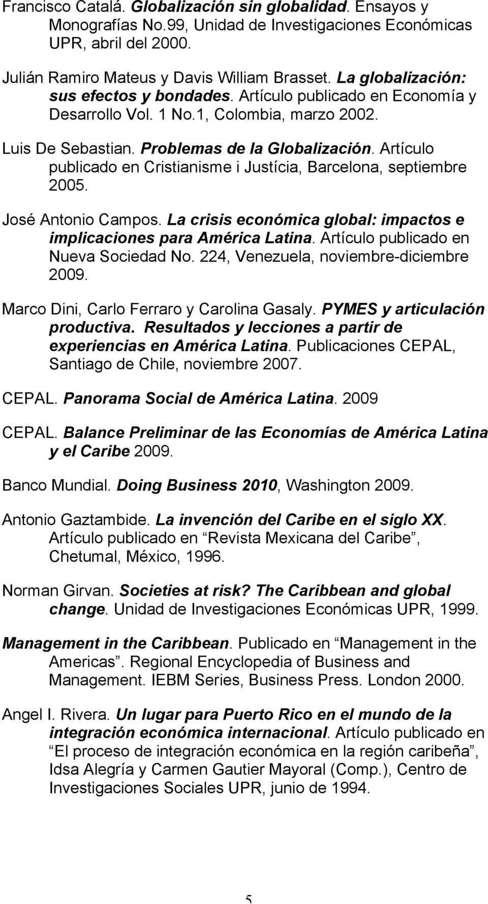 Artículo publicado en Cristianisme i Justícia, Barcelona, septiembre 2005. José Antonio Campos. La crisis económica global: impactos e implicaciones para América Latina.