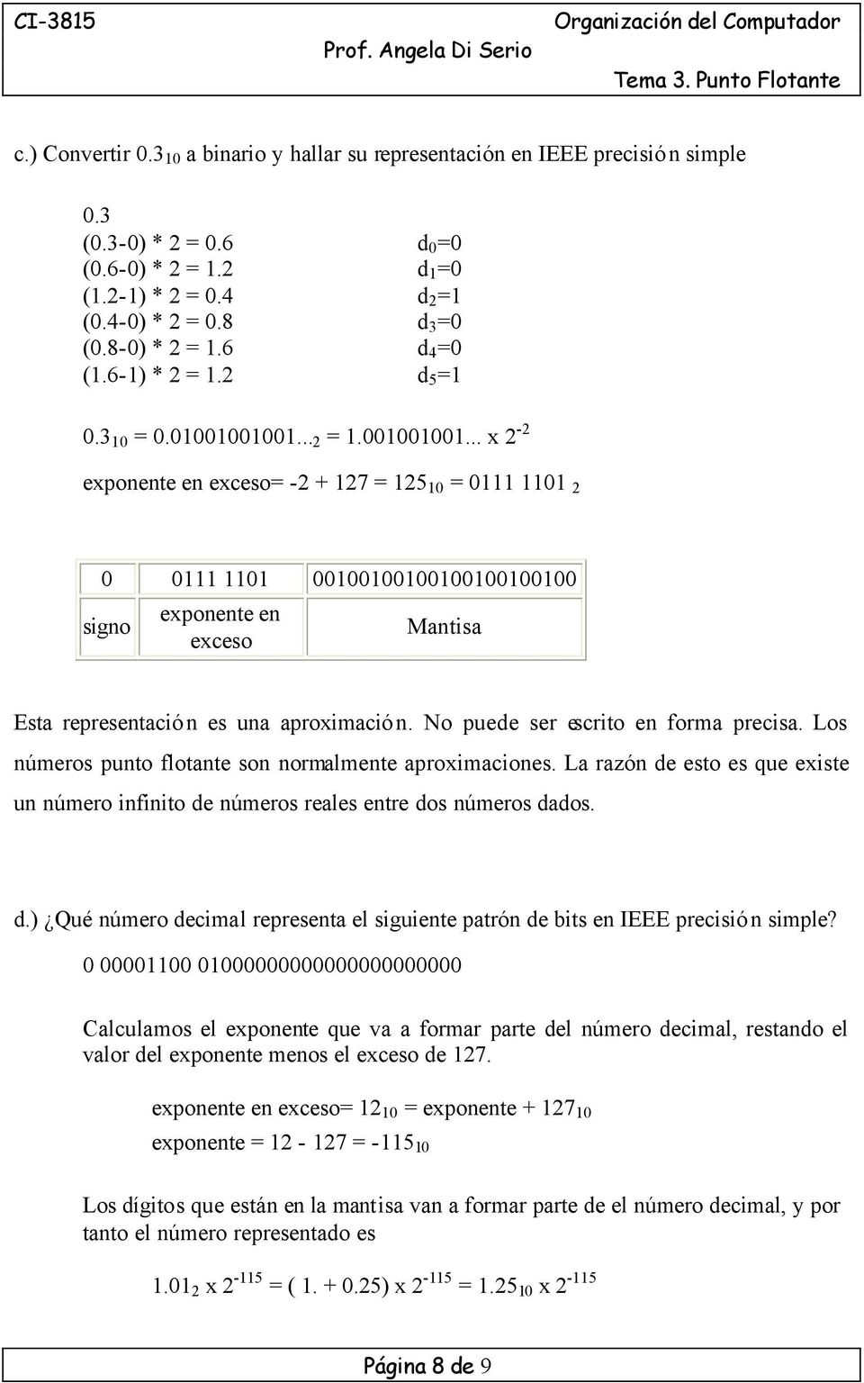 No puede ser escrito en forma precisa. Los números punto flotante son normalmente aproximaciones. La razón de esto es que existe un número infinito de números reales entre dos números dados. d.) Qué número decimal representa el siguiente patrón de bits en IEEE precisión simple?