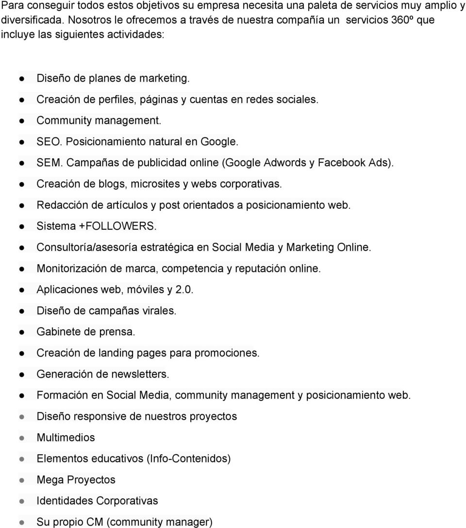 Community management. SEO. Posicionamiento natural en Google. SEM. Campañas de publicidad online (Google Adwords y Facebook Ads). Creación de blogs, microsites y webs corporativas.