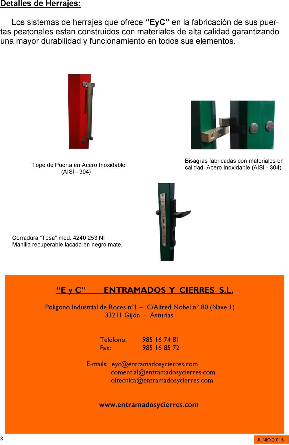 Tope de Puerta en Acero Inoxidable (AISI - 304) Bisagras fabricadas con materiales en calidad Acero Inoxidable (AISI - 304) Cerradura Tesa mod.