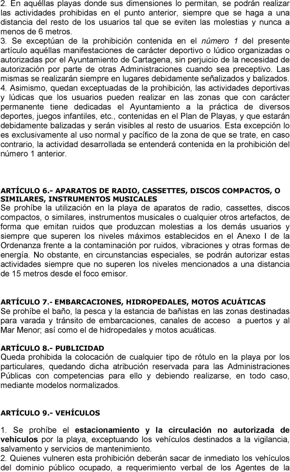 Se exceptúan de la prohibición contenida en el número 1 del presente artículo aquéllas manifestaciones de carácter deportivo o lúdico organizadas o autorizadas por el Ayuntamiento de Cartagena, sin