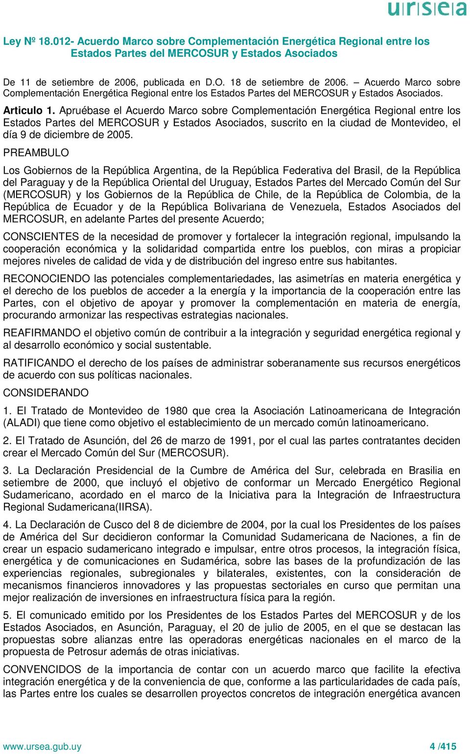 Apruébase el Acuerdo Marco sobre Complementación Energética Regional entre los Estados Partes del MERCOSUR y Estados Asociados, suscrito en la ciudad de Montevideo, el día 9 de diciembre de 2005.