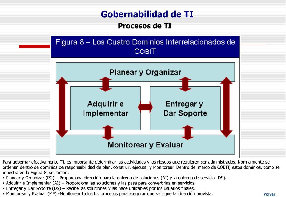 Dentro del marco de COBIT, estos dominios, como se muestra en la Figura 8, se llaman: Planear y Organizar (PO) Proporciona dirección para la entrega de soluciones (AI) y la entrega de servicio