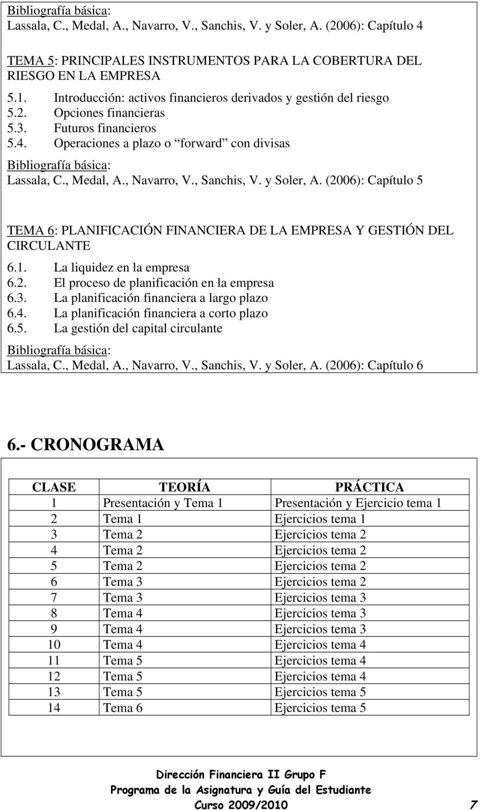 , Sanchis, V. y Soler, A. (2006): Capítulo 5 TEMA 6: PLANIFICACIÓN FINANCIERA DE LA EMPRESA Y GESTIÓN DEL CIRCULANTE 6.1. La liquidez en la empresa 6.2. El proceso de planificación en la empresa 6.3.