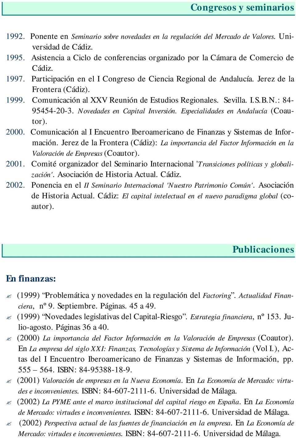Comunicación al XXV Reunión de Estudios Regionales. Sevilla. I.S.B.N.: 84-95454-20-3. Novedades en Capital Inversión. Especialidades en Andalucía (Coautor). 2000.