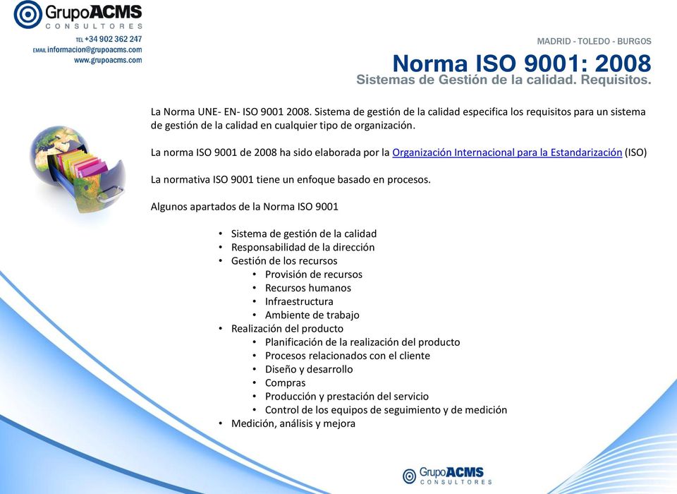 La norma ISO 9001 de 2008 ha sido elaborada por la Organización Internacional para la Estandarización (ISO) La normativa ISO 9001 tiene un enfoque basado en procesos.