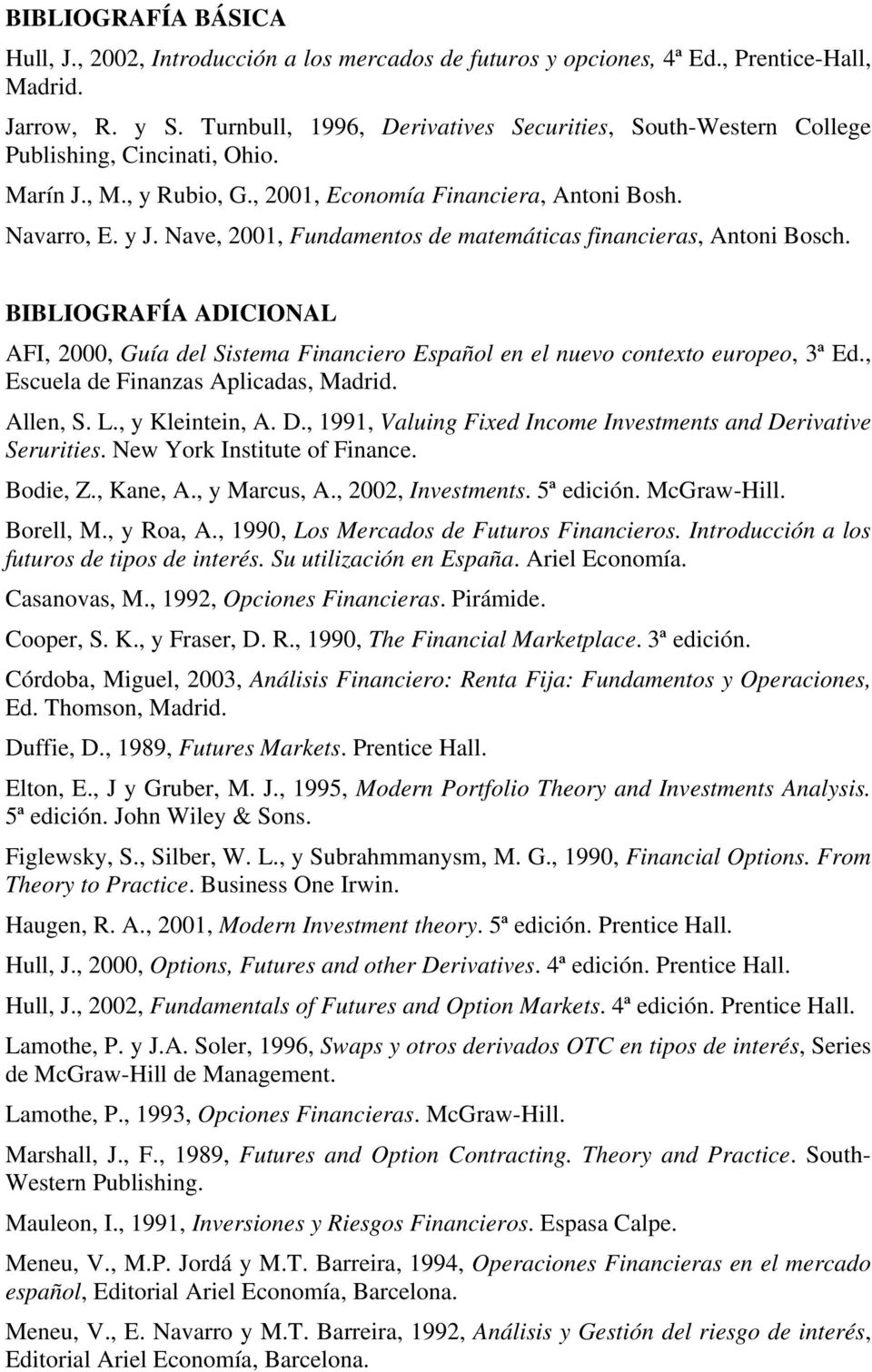 Nave, 2001, Fundamentos de matemáticas financieras, Antoni Bosch. BIBLIOGRAFÍA ADICIONAL AFI, 2000, Guía del Sistema Financiero Español en el nuevo contexto europeo, 3ª Ed.