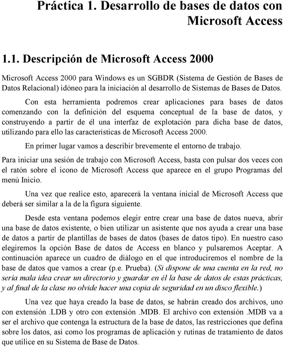 1. Descripción de Microsoft Access 2000 Microsoft Access 2000 para Windows es un SGBDR (Sistema de Gestión de Bases de Datos Relacional) idóneo para la iniciación al desarrollo de Sistemas de Bases