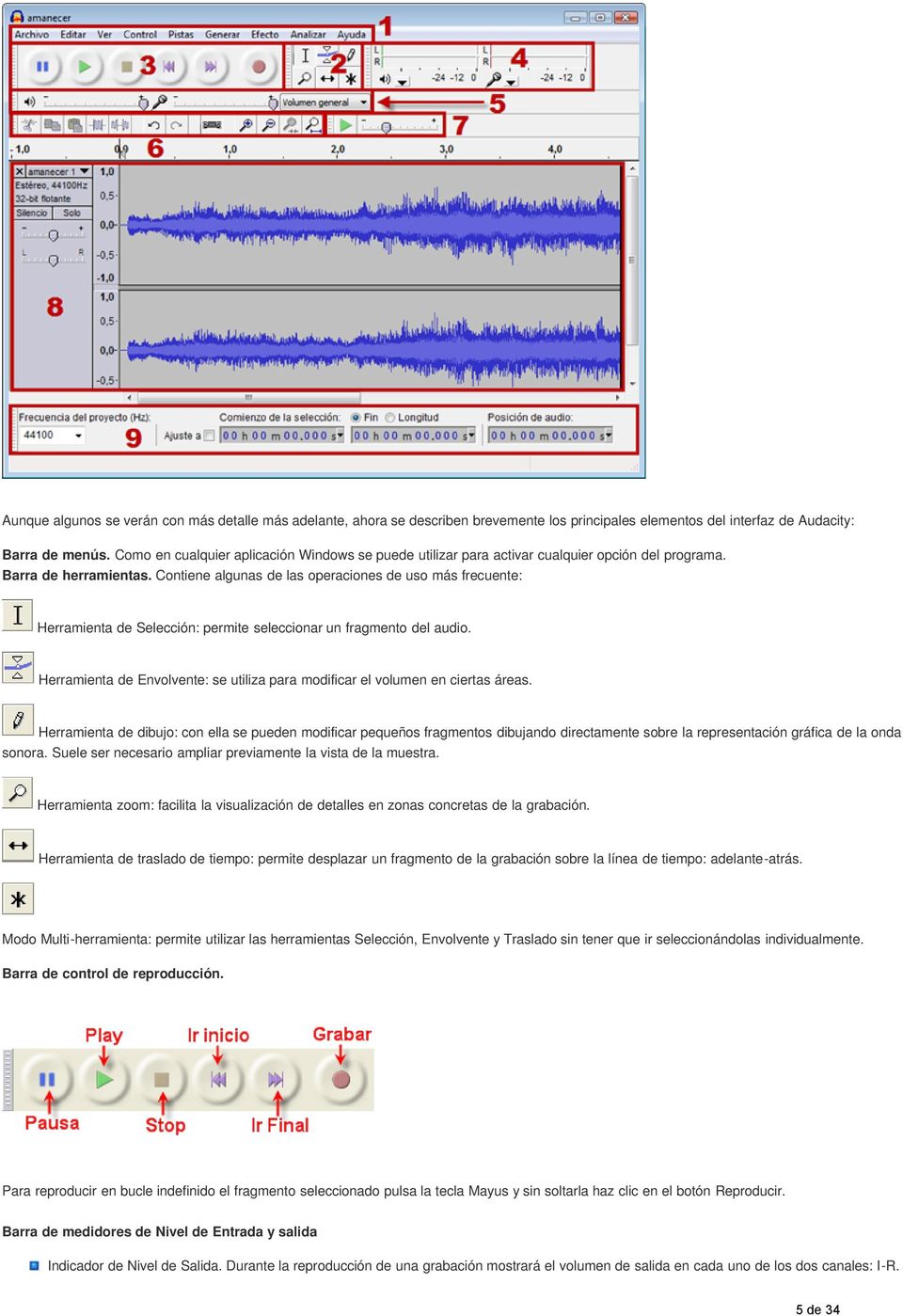 Contiene algunas de las operaciones de uso más frecuente: Herramienta de Selección: permite seleccionar un fragmento del audio.
