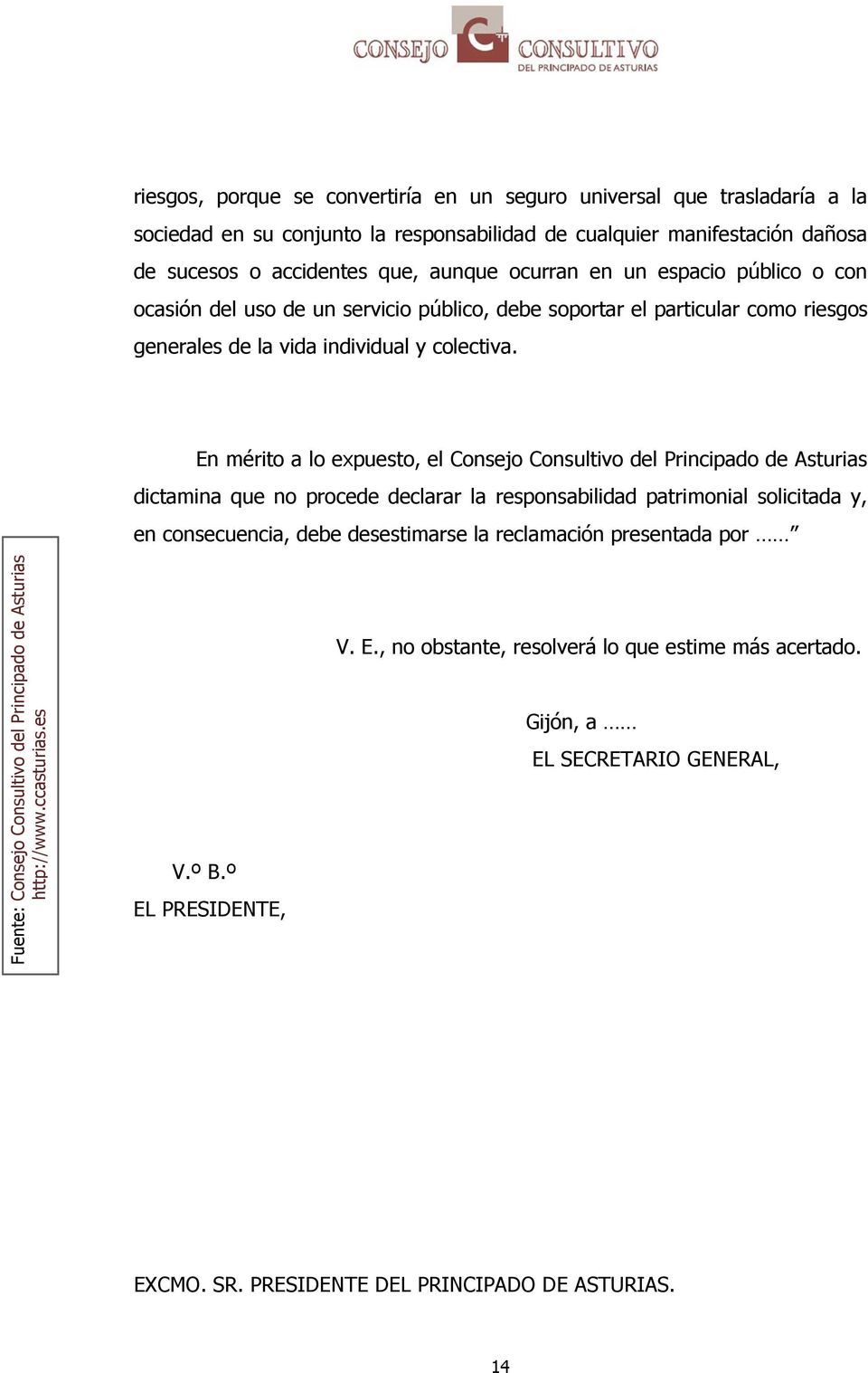 En mérito a lo expuesto, el Consejo Consultivo del Principado de Asturias dictamina que no procede declarar la responsabilidad patrimonial solicitada y, en consecuencia, debe desestimarse la