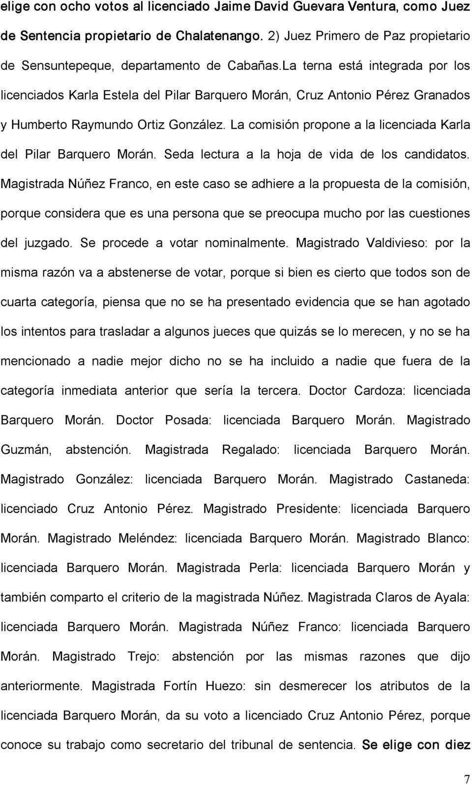 La comisión propone a la licenciada Karla del Pilar Barquero Morán. Seda lectura a la hoja de vida de los candidatos.