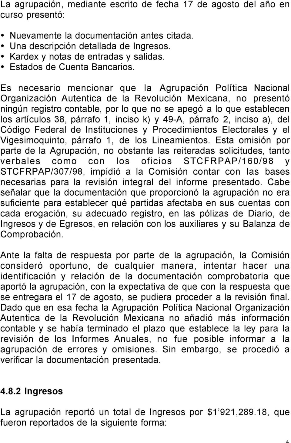 Es necesario mencionar que la Agrupación Política Nacional Organización Autentica de la Revolución Mexicana, no presentó ningún registro contable, por lo que no se apegó a lo que establecen los