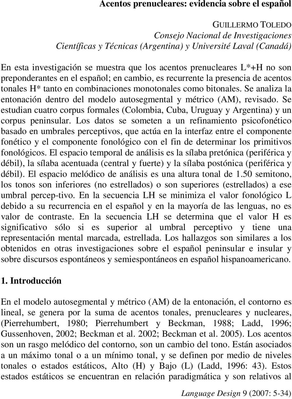 Se analiza la entonación dentro del modelo autosegmental y métrico (AM), revisado. Se estudian cuatro corpus formales (Colombia, Cuba, Uruguay y Argentina) y un corpus peninsular.
