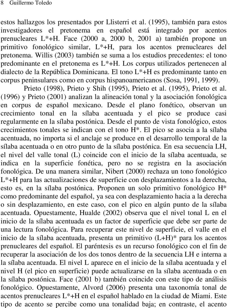 Willis (2003) también se suma a los estudios precedentes: el tono predominante en el pretonema es L*+H. Los corpus utilizados pertenecen al dialecto de la República Dominicana.
