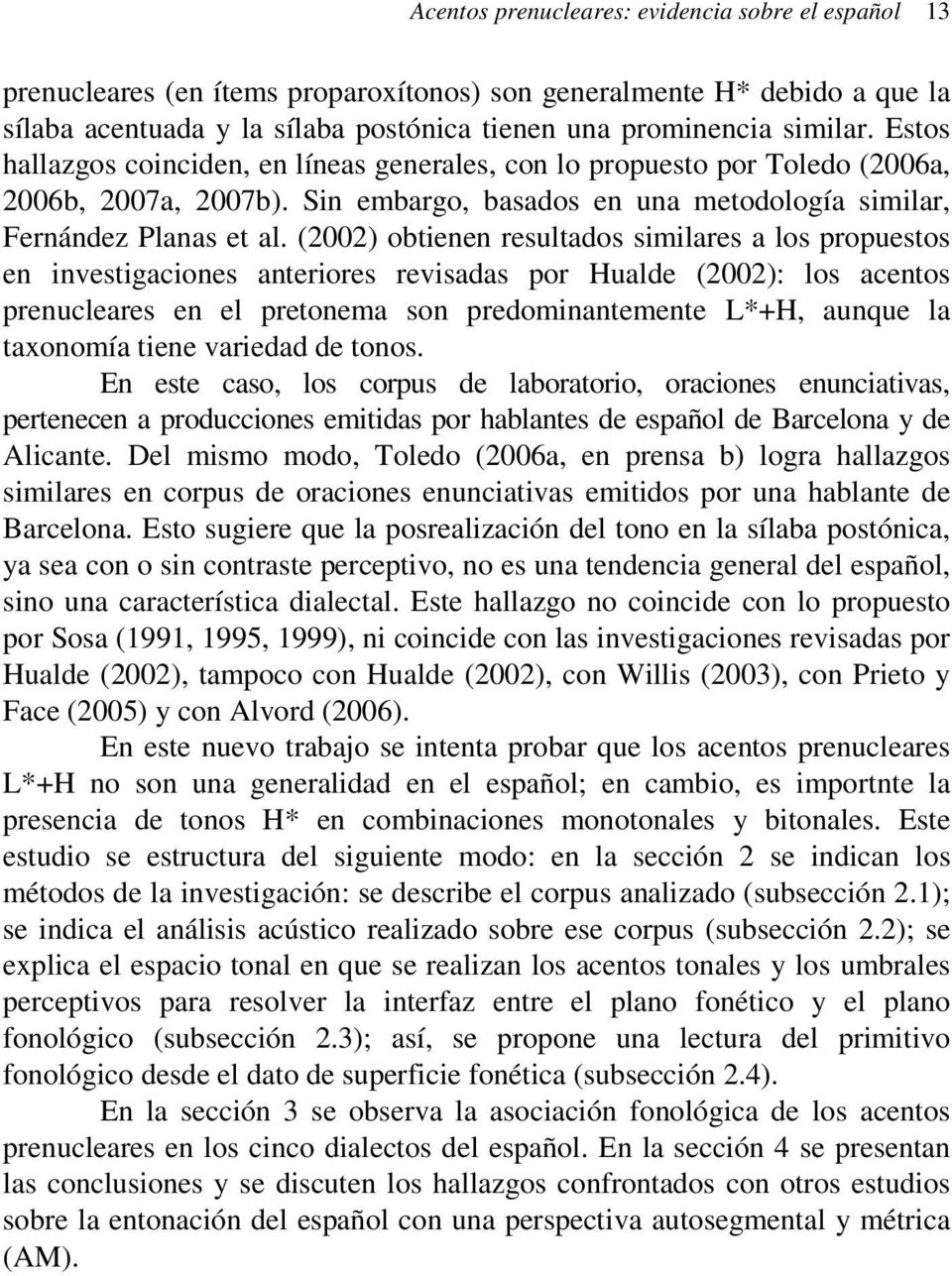 (2002) obtienen resultados similares a los propuestos en investigaciones anteriores revisadas por Hualde (2002): los acentos prenucleares en el pretonema son predominantemente L*+H, aunque la