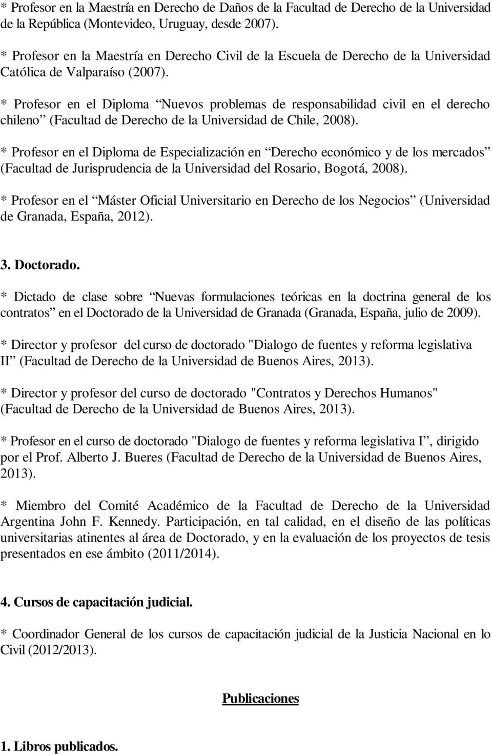 * Profesor en el Diploma Nuevos problemas de responsabilidad civil en el derecho chileno (Facultad de Derecho de la Universidad de Chile, 2008).