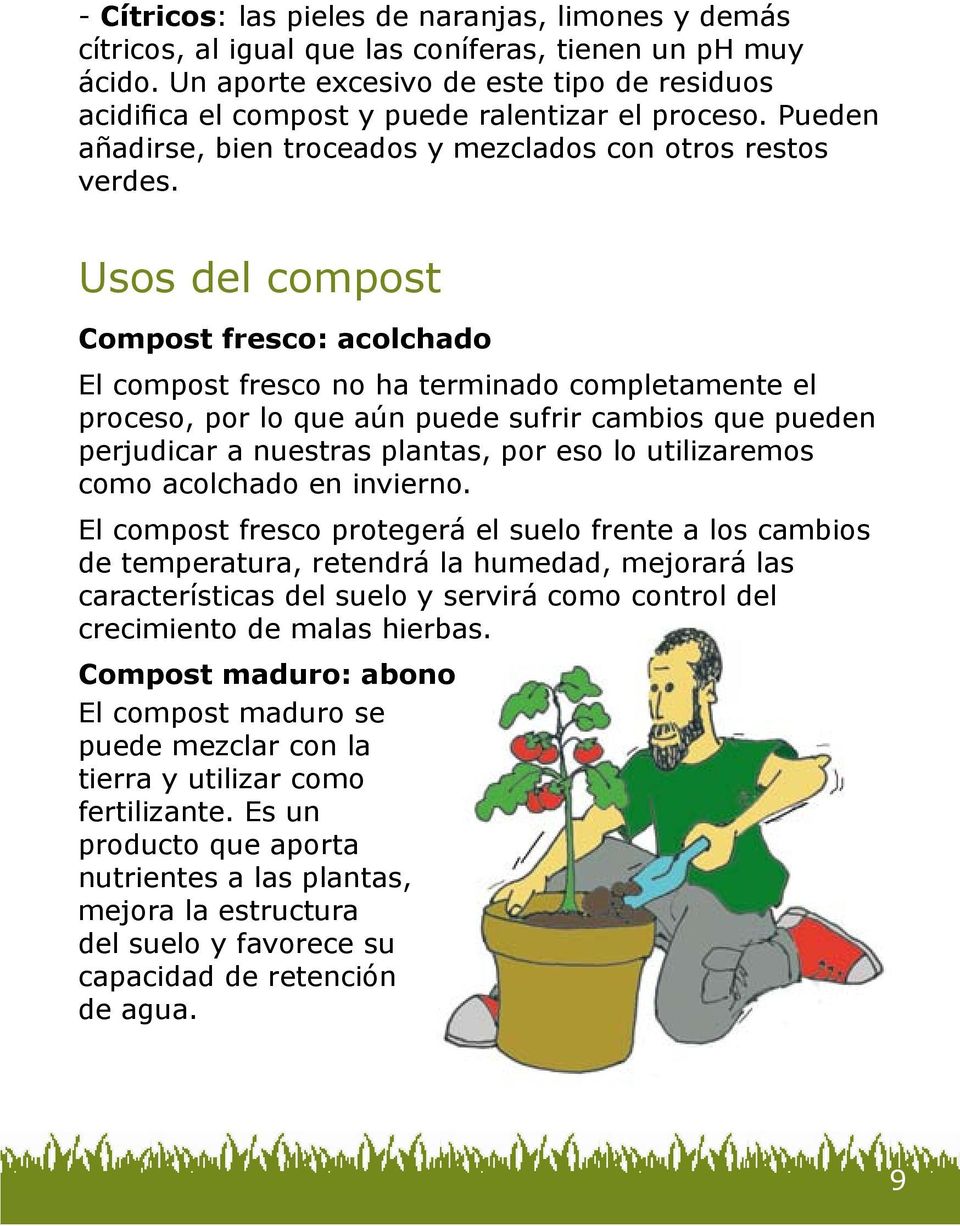 Usos del compost Compost fresco: acolchado El compost fresco no ha terminado completamente el proceso, por lo que aún puede sufrir cambios que pueden perjudicar a nuestras plantas, por eso lo