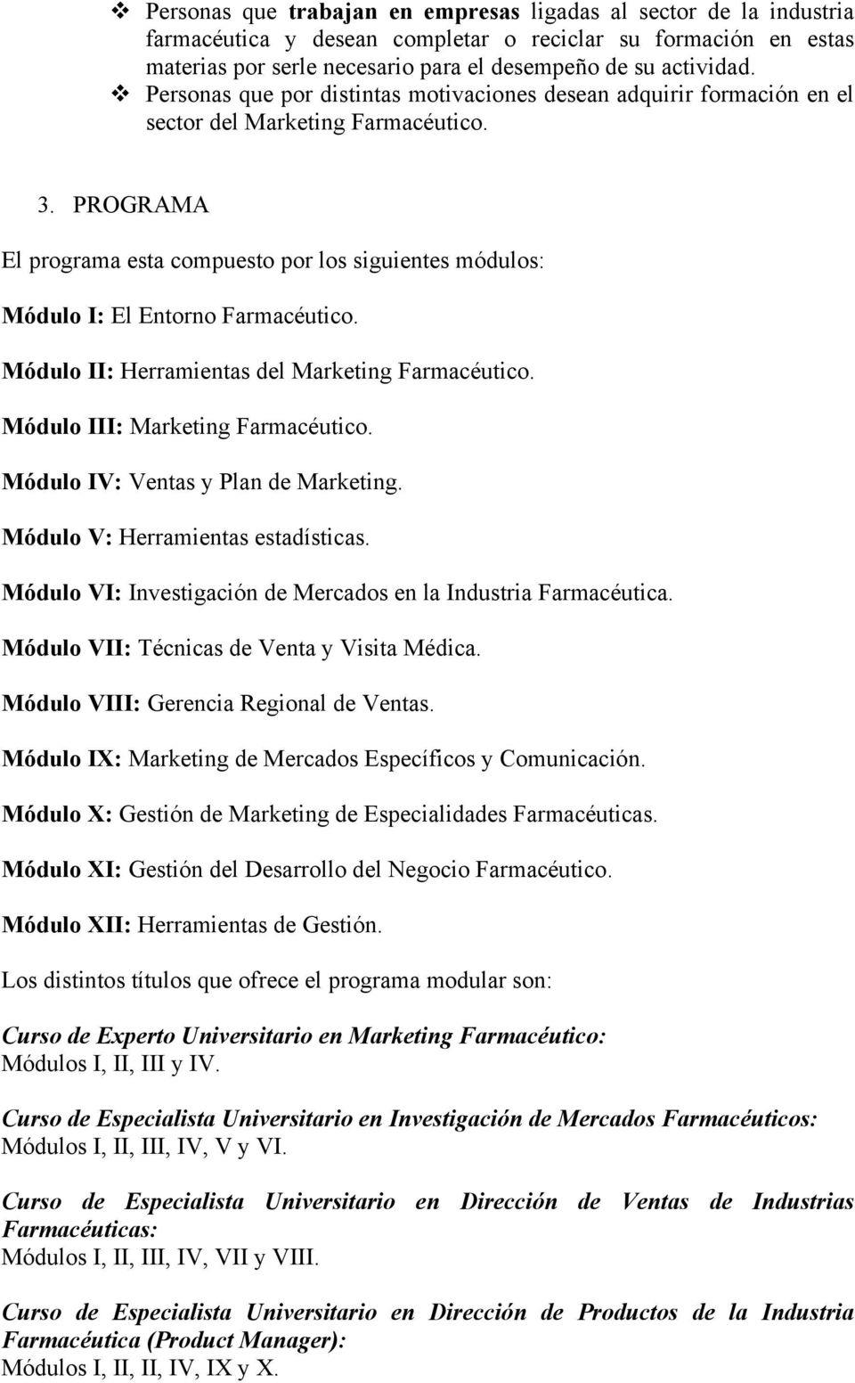 PROGRAMA El programa esta compuesto por los siguientes módulos: Módulo I: El Entorno Farmacéutico. Módulo II: Herramientas del Marketing Farmacéutico. Módulo III: Marketing Farmacéutico.