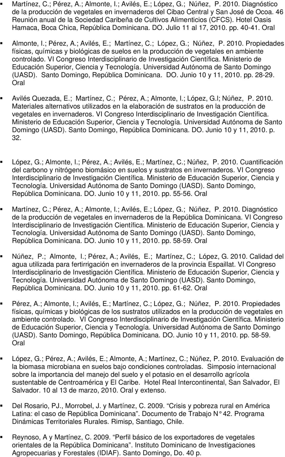 ; Avilés, E.; Martínez, C.; López, G.; Núñez, P. 2010. Propiedades físicas, químicas y biológicas de suelos en la producción de vegetales en ambiente controlado.