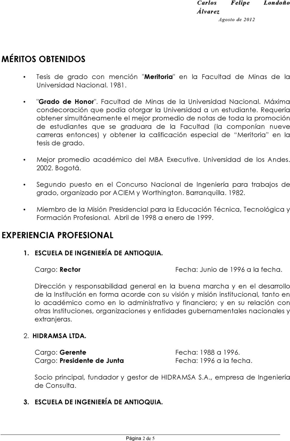 especial de Meritoria en la tesis de grado. Mejor promedio académico del MBA Executive. Universidad de los Andes. 2002. Bogotá.