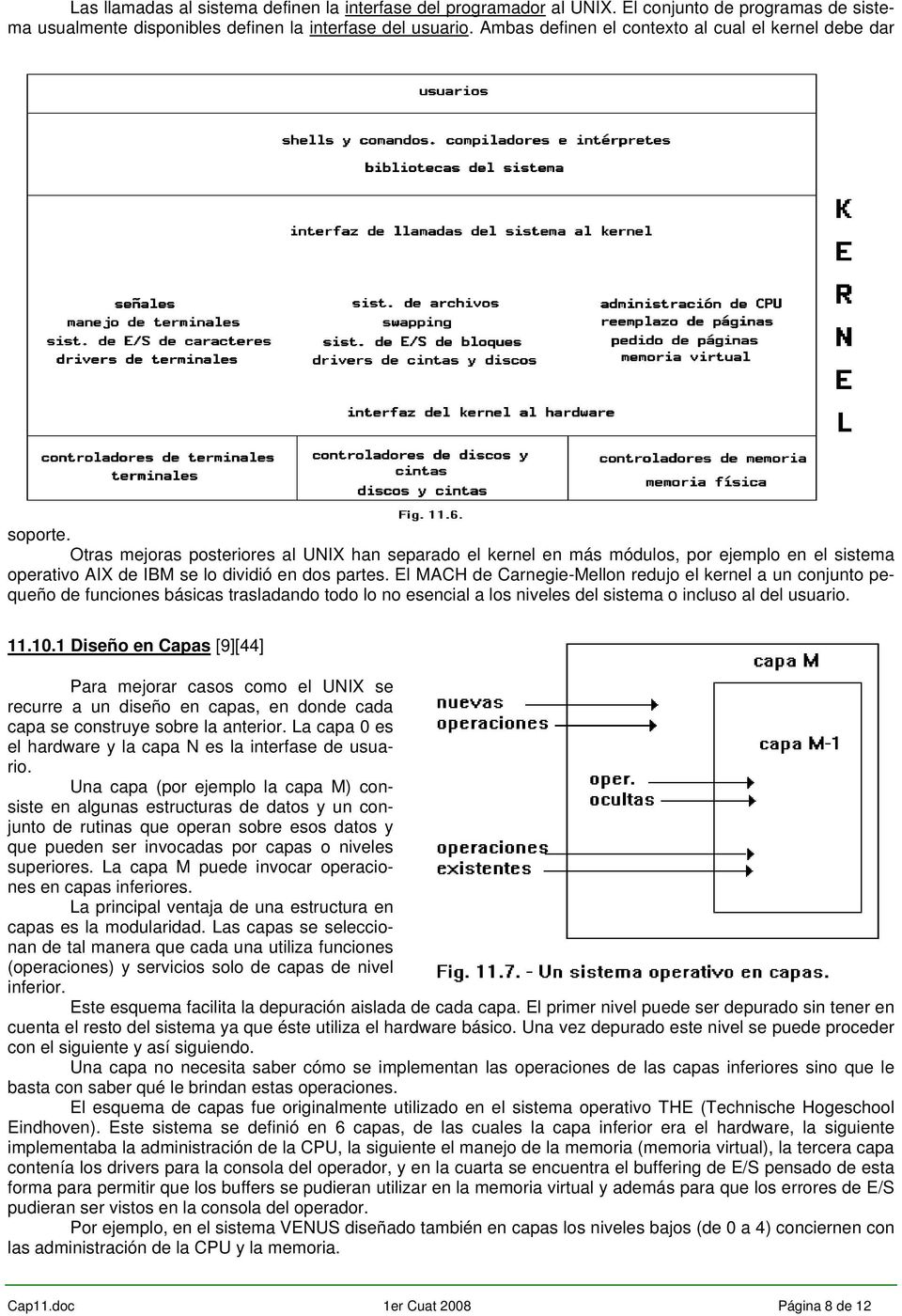 Otras mejoras posteriores al UNIX han separado el kernel en más módulos, por ejemplo en el sistema operativo AIX de IBM se lo dividió en dos partes.