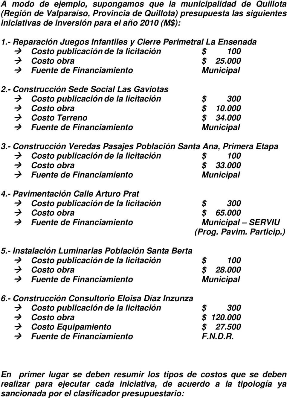 - Construcción Sede Social Las Gaviotas Costo publicación de la licitación $ 300 Costo obra $ 10.000 Costo Terreno $ 34.000 3.