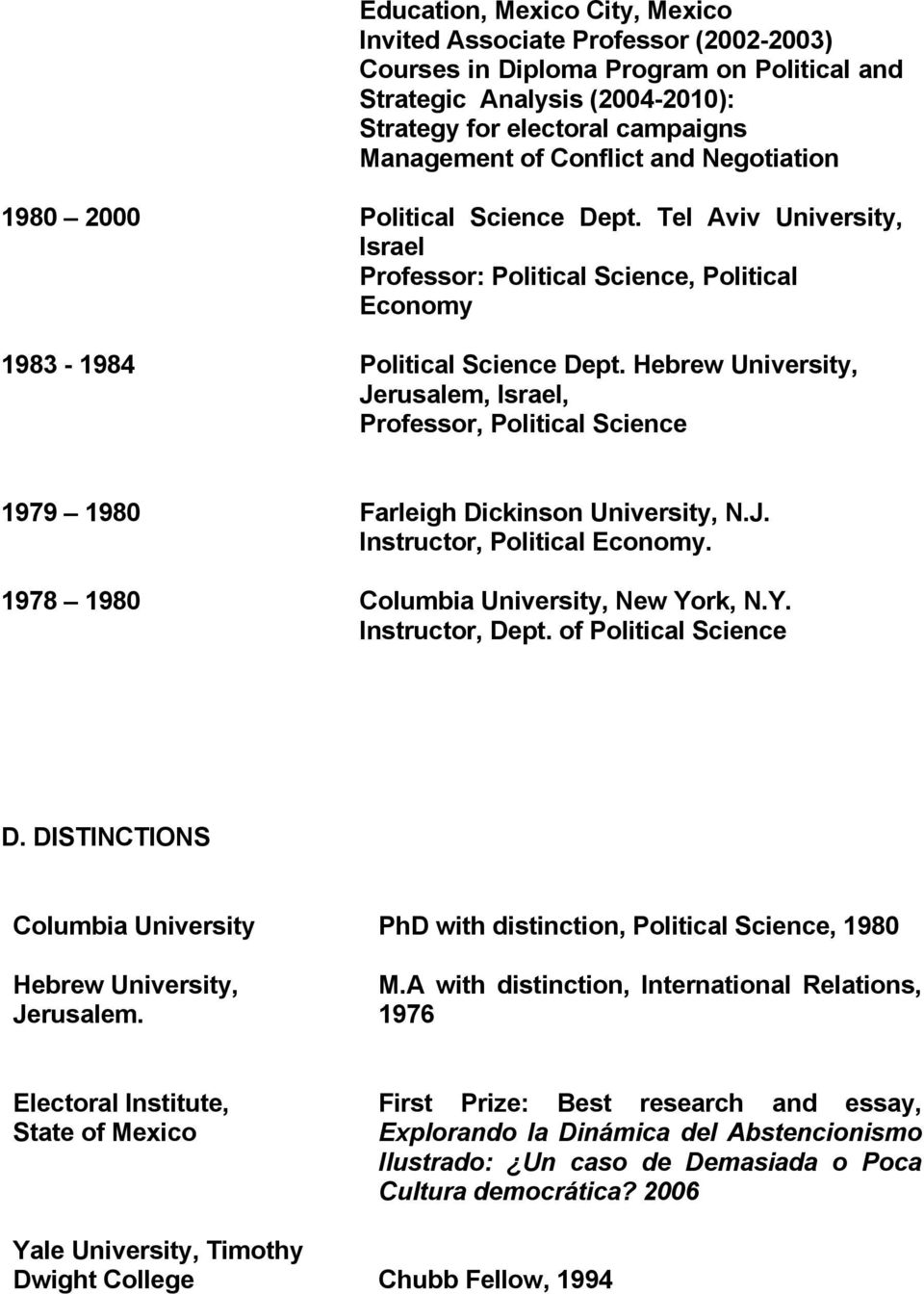 Hebrew University, Jerusalem, Israel, Professor, Political Science 1979 1980 Farleigh Dickinson University, N.J. Instructor, Political Economy. 1978 1980 Columbia University, New York, N.Y. Instructor, Dept.