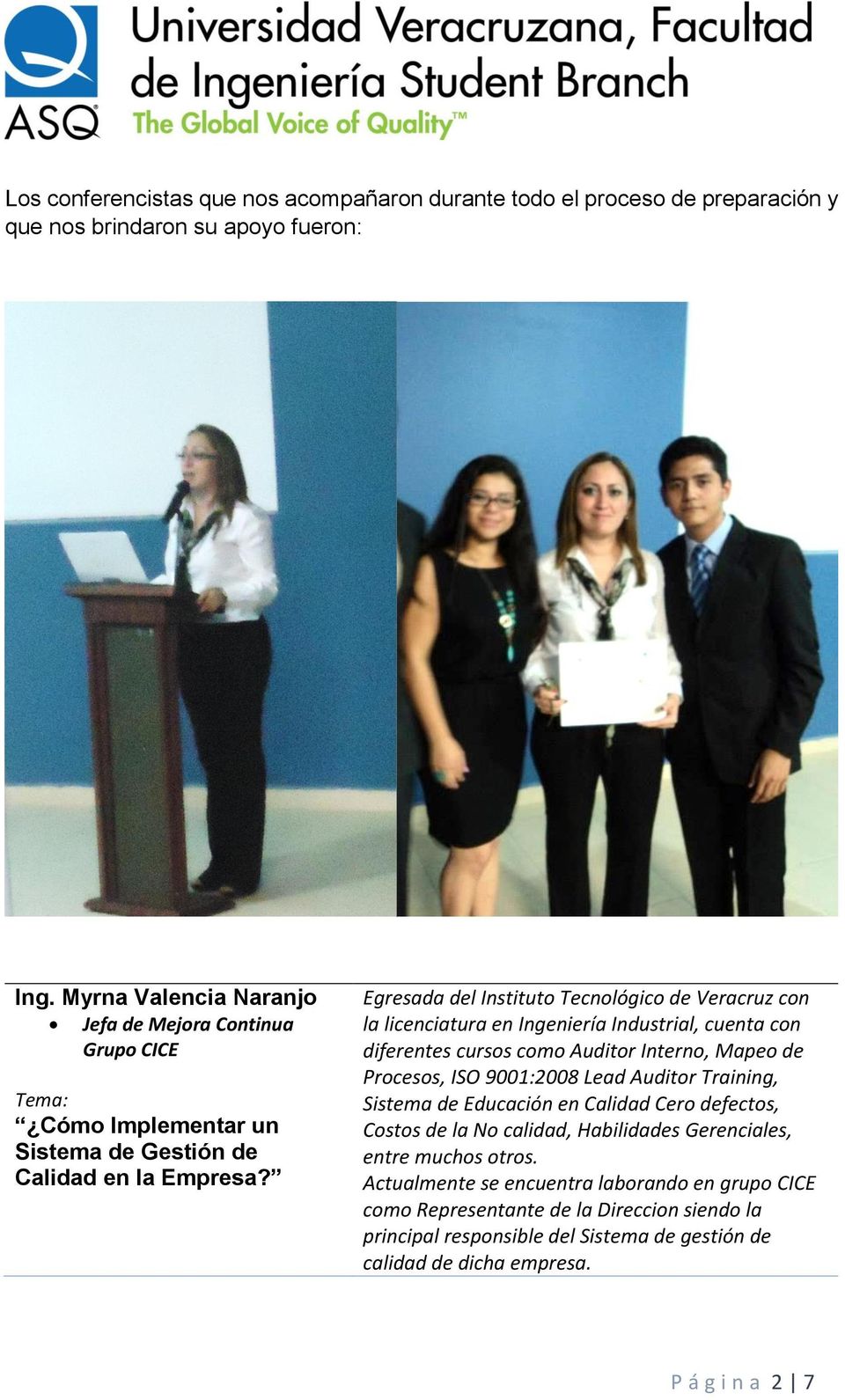 Egresada del Instituto Tecnológico de Veracruz con la licenciatura en Ingeniería Industrial, cuenta con diferentes cursos como Auditor Interno, Mapeo de Procesos, ISO 9001:2008 Lead