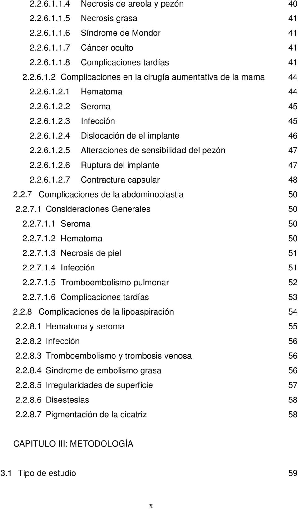 2.6.1.2.7 Contractura capsular 48 2.2.7 Complicaciones de la abdominoplastia 50 2.2.7.1 Consideraciones Generales 50 2.2.7.1.1 Seroma 50 2.2.7.1.2 Hematoma 50 2.2.7.1.3 Necrosis de piel 51 2.2.7.1.4 Infección 51 2.