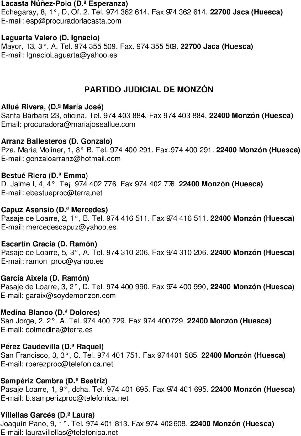 Fax 974 403 884. 22400 Monzón (Huesca) Email: procuradora@mariajoseallue.com Arranz Ballesteros (D. Gonzalo) Pza. María Moliner, 1, 8 B. Tel. 974 400 291.